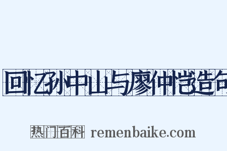 回忆孙中山与廖仲恺造句是什么意思的图片